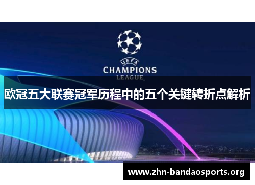 欧冠五大联赛冠军历程中的五个关键转折点解析