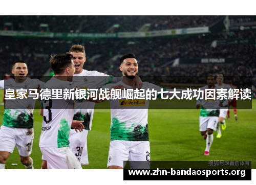 皇家马德里新银河战舰崛起的七大成功因素解读