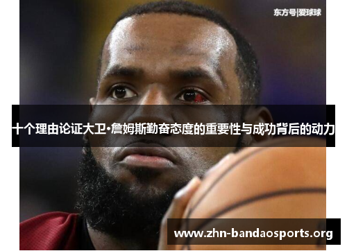 十个理由论证大卫·詹姆斯勤奋态度的重要性与成功背后的动力