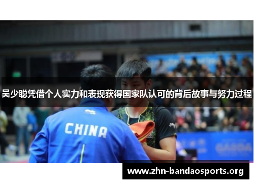 吴少聪凭借个人实力和表现获得国家队认可的背后故事与努力过程