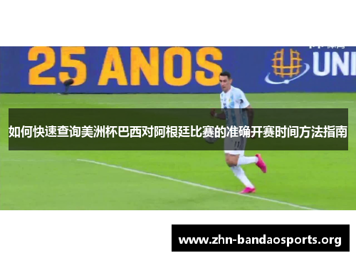 如何快速查询美洲杯巴西对阿根廷比赛的准确开赛时间方法指南