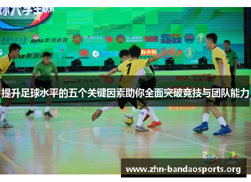 提升足球水平的五个关键因素助你全面突破竞技与团队能力