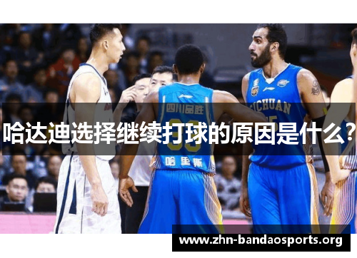 哈达迪选择继续打球的原因是什么? 哈达迪选择继续打球的原因是什么?