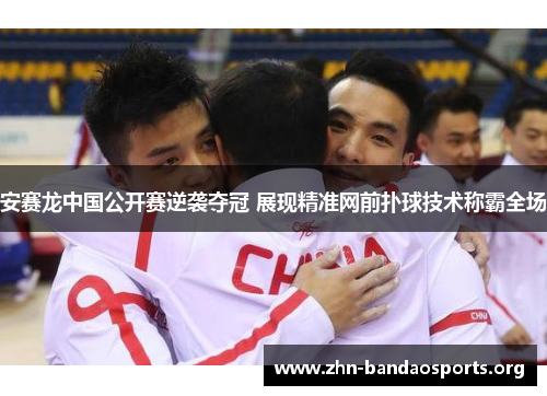 安赛龙中国公开赛逆袭夺冠 展现精准网前扑球技术称霸全场
